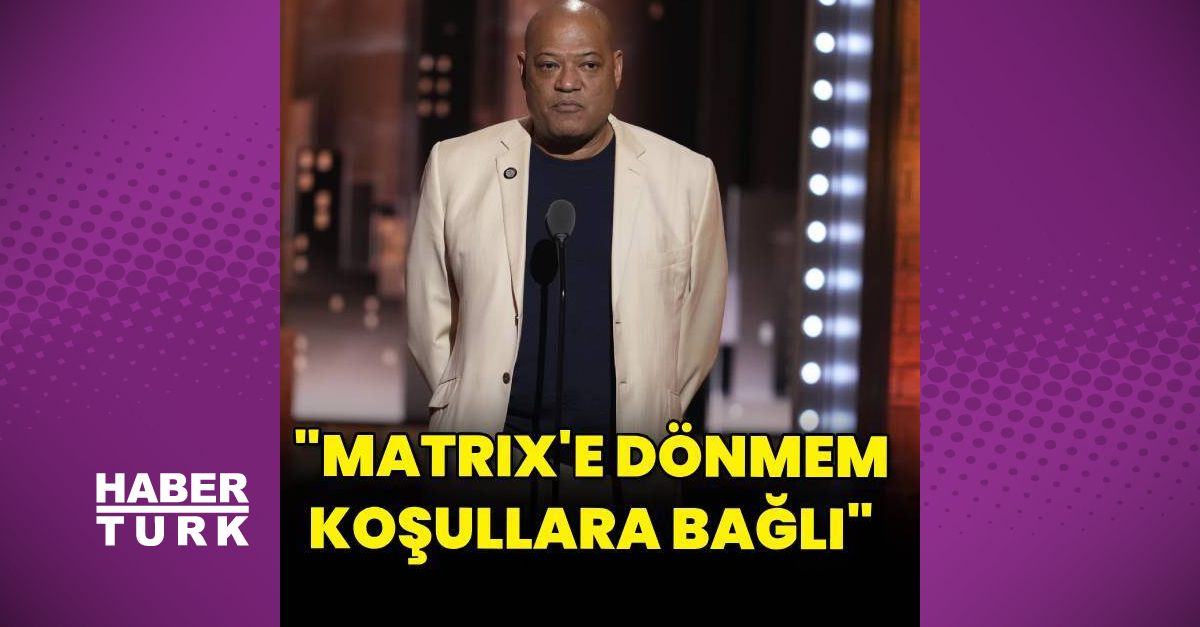 Laurence Fishburne: Matrix’e dönmem koşullara bağlı